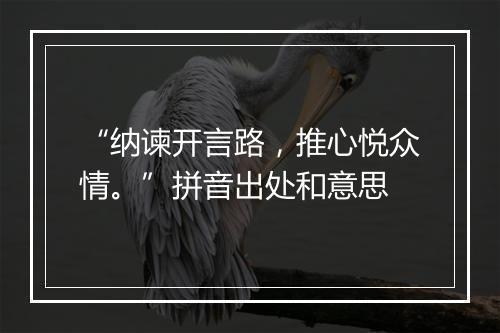 “纳谏开言路，推心悦众情。”拼音出处和意思