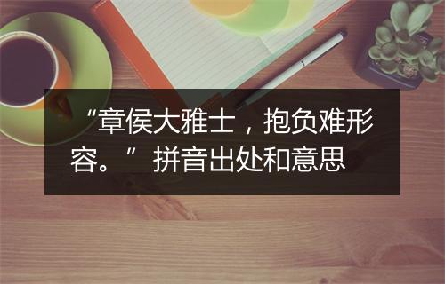 “章侯大雅士，抱负难形容。”拼音出处和意思