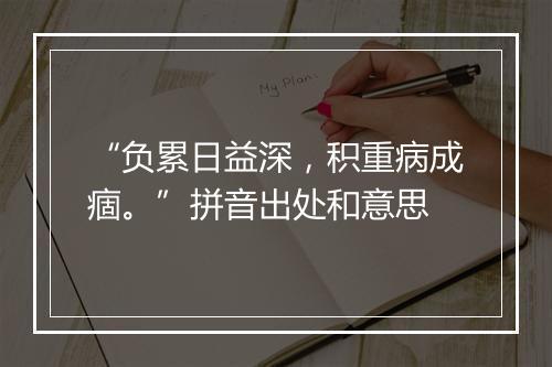 “负累日益深，积重病成痼。”拼音出处和意思