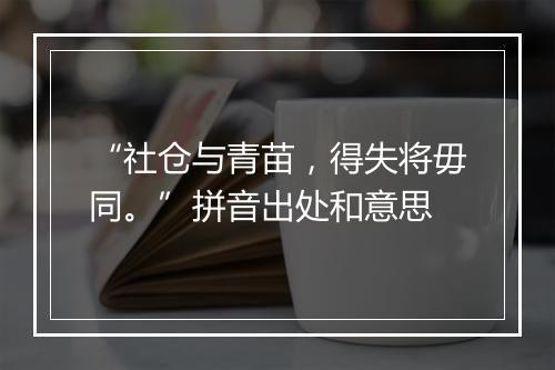 “社仓与青苗，得失将毋同。”拼音出处和意思