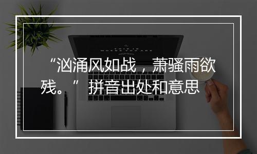 “汹涌风如战，萧骚雨欲残。”拼音出处和意思