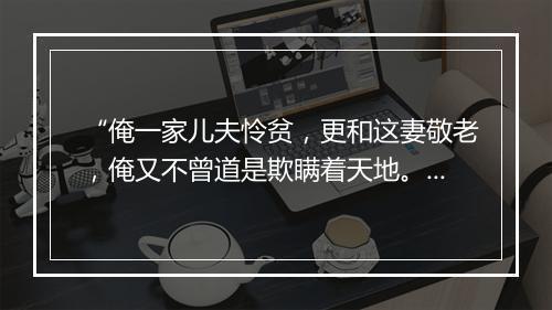 “俺一家儿夫怜贫，更和这妻敬老，俺又不曾道是欺瞒着天地。”拼音出处和意思