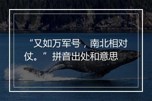 “又如万军号，南北相对仗。”拼音出处和意思