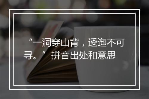 “一洞穿山背，逶迤不可寻。”拼音出处和意思