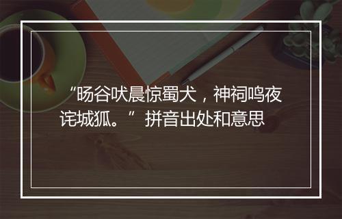 “旸谷吠晨惊蜀犬，神祠鸣夜诧城狐。”拼音出处和意思