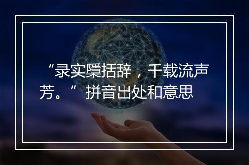 “录实檃括辞，千载流声芳。”拼音出处和意思