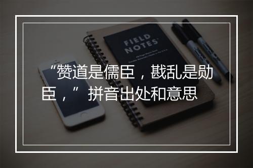 “赞道是儒臣，戡乱是勋臣，”拼音出处和意思