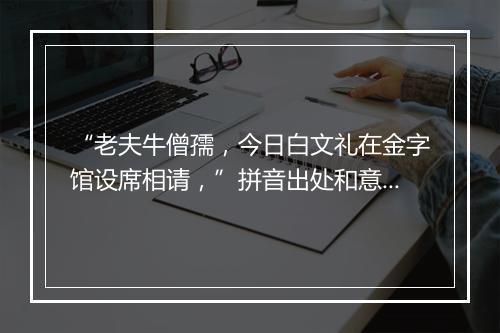 “老夫牛僧孺，今日白文礼在金字馆设席相请，”拼音出处和意思