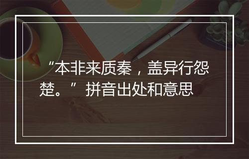 “本非来质秦，盖异行怨楚。”拼音出处和意思