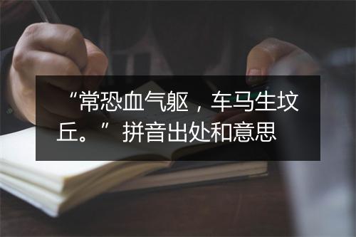 “常恐血气躯，车马生坟丘。”拼音出处和意思