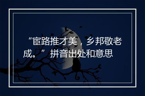 “宦路推才美，乡邦敬老成。”拼音出处和意思