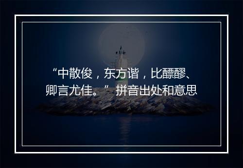 “中散俊，东方谐，比醥醪、卿言尤佳。”拼音出处和意思