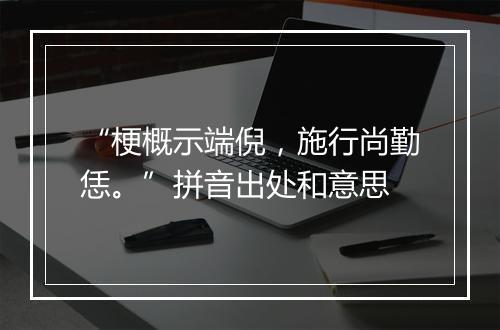 “梗概示端倪，施行尚勤恁。”拼音出处和意思