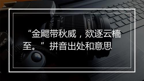 “金飔带秋威，欻逐云樯至。”拼音出处和意思