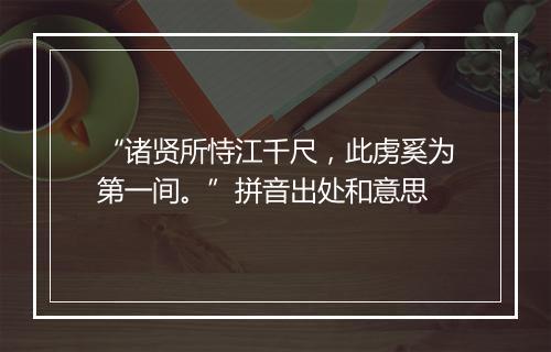 “诸贤所恃江千尺，此虏奚为第一间。”拼音出处和意思