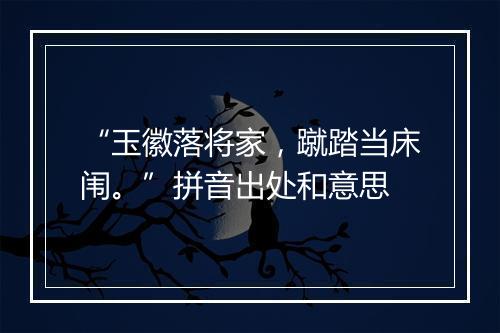 “玉徽落将家，蹴踏当床闱。”拼音出处和意思