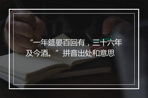 “一年筵晏百回有，三十六年及今酒。”拼音出处和意思