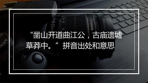 “凿山开道曲江公，古庙遗墟草莽中。”拼音出处和意思