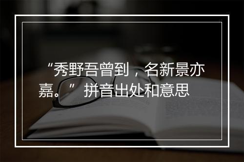 “秀野吾曾到，名新景亦嘉。”拼音出处和意思