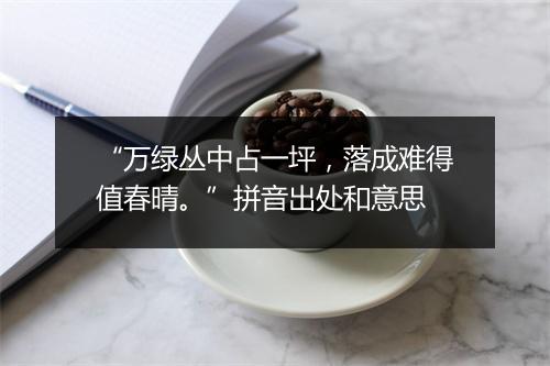 “万绿丛中占一坪，落成难得值春晴。”拼音出处和意思