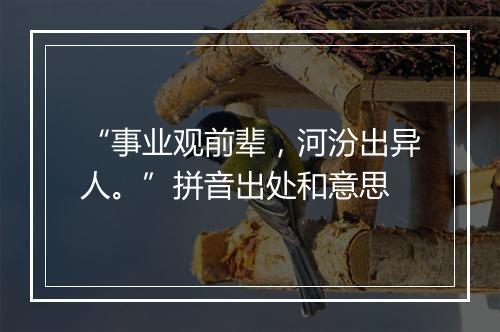 “事业观前辈，河汾出异人。”拼音出处和意思