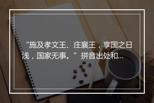 “施及孝文王、庄襄王，享国之日浅，国家无事。”拼音出处和意思