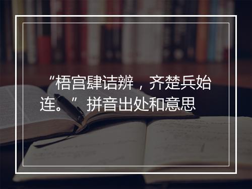 “梧宫肆诘辨，齐楚兵始连。”拼音出处和意思