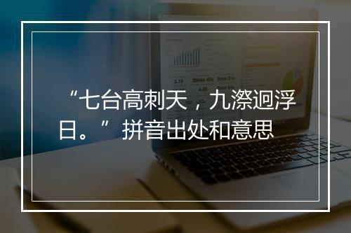 “七台高刺天，九漈迥浮日。”拼音出处和意思