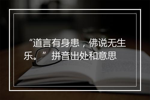 “道言有身患，佛说无生乐。”拼音出处和意思