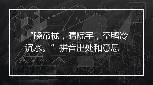 “晓帘栊，晴院宇，空鸭冷沉水。”拼音出处和意思