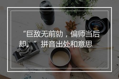 “巨敌无前勍，偏师当后却。”拼音出处和意思