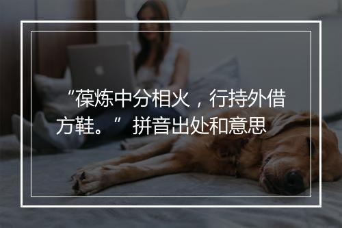 “葆炼中分相火，行持外借方鞋。”拼音出处和意思