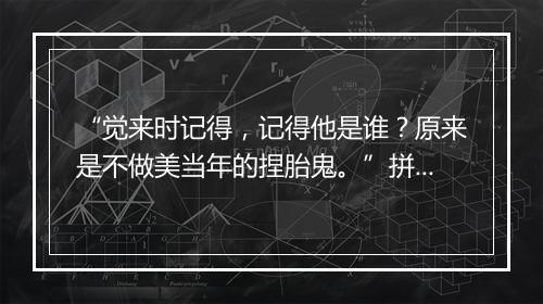 “觉来时记得，记得他是谁？原来是不做美当年的捏胎鬼。”拼音出处和意思