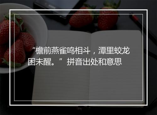 “檐前燕雀鸣相斗，潭里蛟龙困未醒。”拼音出处和意思