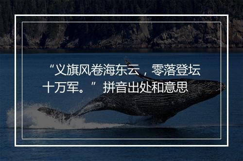 “义旗风卷海东云，零落登坛十万军。”拼音出处和意思