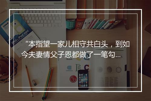 “本指望一家儿相守共白头，到如今夫妻情父子恩都做了一笔勾。”拼音出处和意思