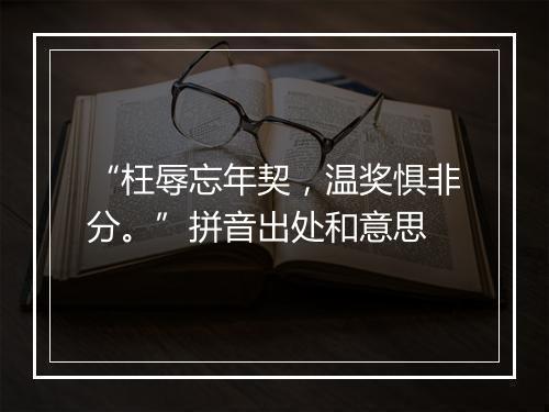 “枉辱忘年契，温奖惧非分。”拼音出处和意思