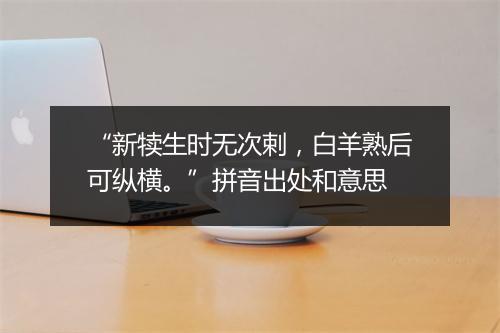 “新犊生时无次剌，白羊熟后可纵横。”拼音出处和意思