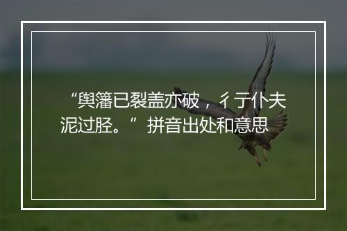 “舆籓已裂盖亦破，彳亍仆夫泥过胫。”拼音出处和意思