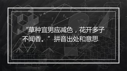 “草种宜男应减色，花开多子不闻香。”拼音出处和意思