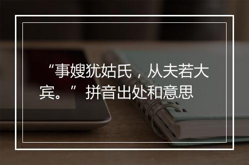 “事嫂犹姑氏，从夫若大宾。”拼音出处和意思