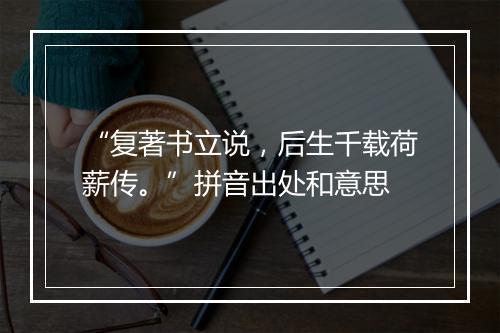 “复著书立说，后生千载荷薪传。”拼音出处和意思