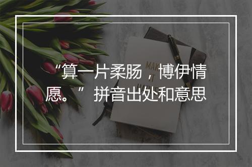 “算一片柔肠，博伊情愿。”拼音出处和意思