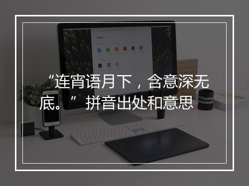 “连宵语月下，含意深无底。”拼音出处和意思