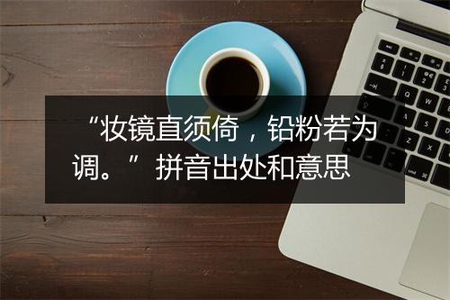 “妆镜直须倚，铅粉若为调。”拼音出处和意思