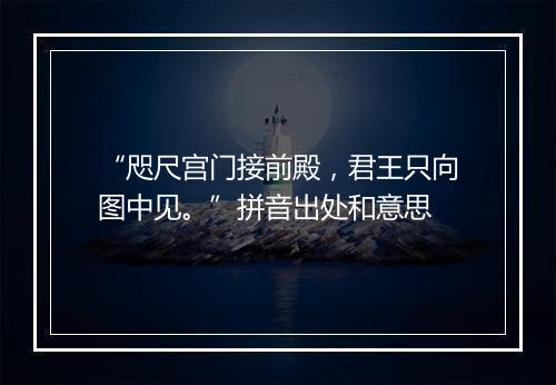 “咫尺宫门接前殿，君王只向图中见。”拼音出处和意思