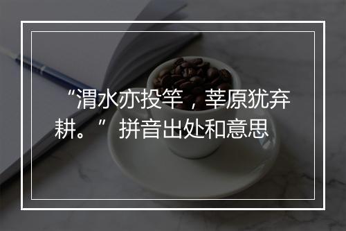 “渭水亦投竿，莘原犹弃耕。”拼音出处和意思