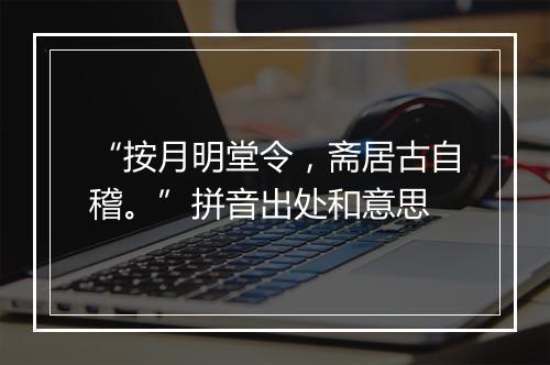 “按月明堂令，斋居古自稽。”拼音出处和意思