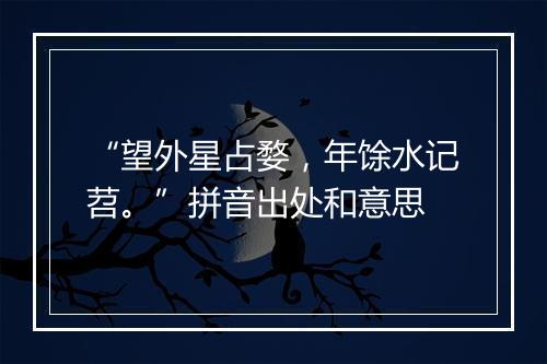 “望外星占婺，年馀水记苕。”拼音出处和意思