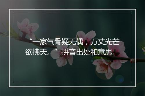 “一家气骨疑无偶，万丈光芒欲拂天。”拼音出处和意思